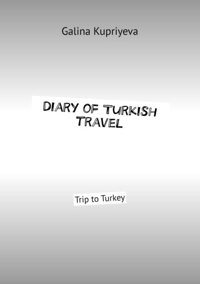 Книга Diary of Turkish travel. Trip to Turkey (Galina Kupriyeva)